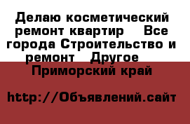 Делаю косметический ремонт квартир  - Все города Строительство и ремонт » Другое   . Приморский край